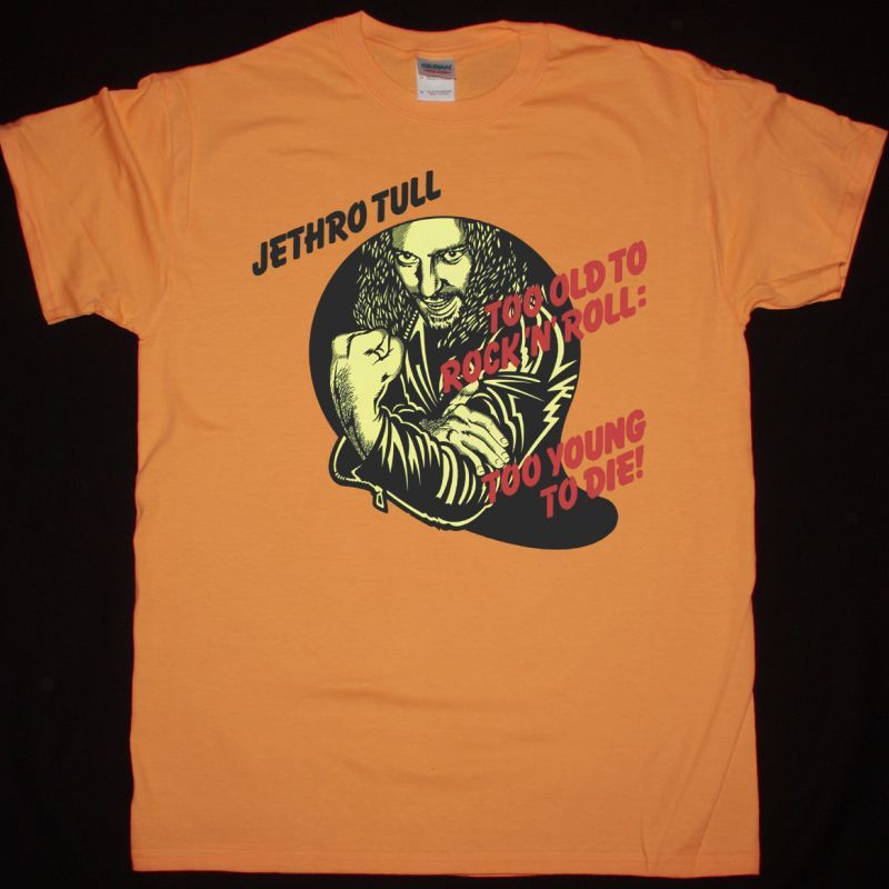 JETHRO TULL TOO OLD TO ROCK N ROLL TOO YOUNG TO DIE NEW ORANGE T-SHIRT